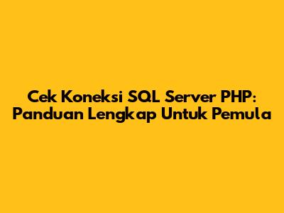 Cek Koneksi SQL Server PHP: Panduan Lengkap Untuk Pemula