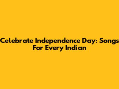 Celebrate Independence Day: Songs For Every Indian