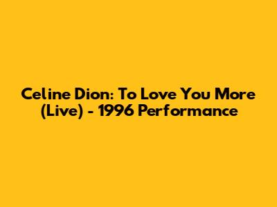 Celine Dion: To Love You More (Live) - 1996 Performance