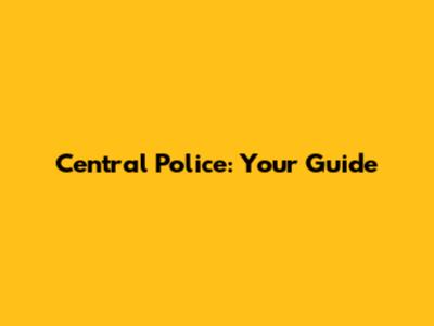 Central Police: Your Guide