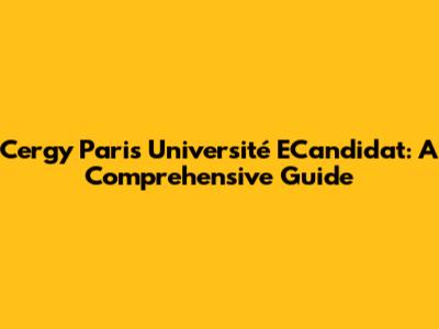 Cergy Paris Université ECandidat: A Comprehensive Guide