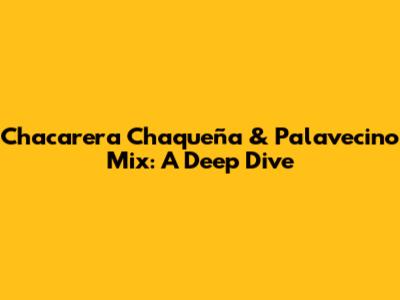 Chacarera Chaqueña & Palavecino Mix: A Deep Dive