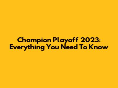 Champion Playoff 2023: Everything You Need To Know