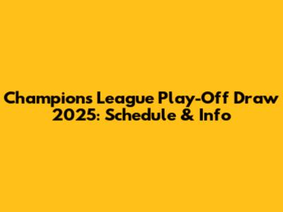 Champions League Play-Off Draw 2025: Schedule & Info