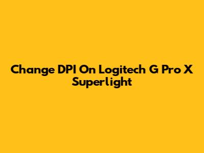 Change DPI On Logitech G Pro X Superlight