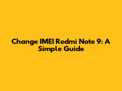 Change IMEI Redmi Note 9: A Simple Guide