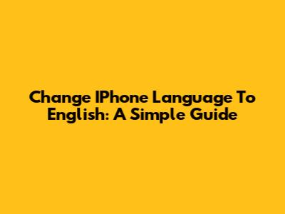 Change IPhone Language To English: A Simple Guide