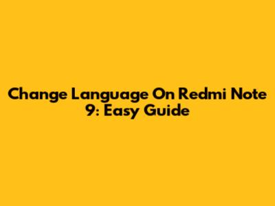 Change Language On Redmi Note 9: Easy Guide