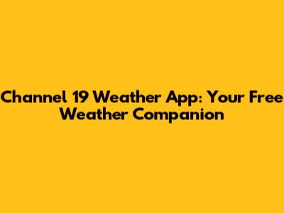 Channel 19 Weather App: Your Free Weather Companion