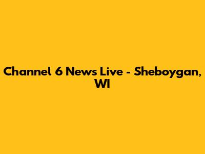 Channel 6 News Live - Sheboygan, WI