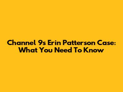 Channel 9's Erin Patterson Case: What You Need To Know