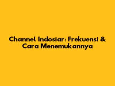Channel Indosiar: Frekuensi & Cara Menemukannya