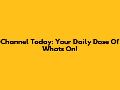 Channel Today: Your Daily Dose Of What's On!
