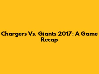 Chargers Vs. Giants 2017: A Game Recap