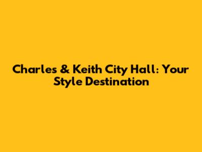 Charles & Keith City Hall: Your Style Destination