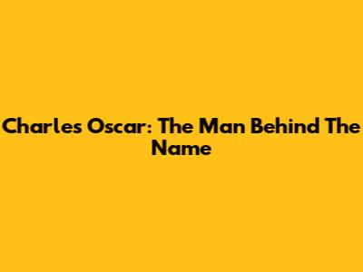 Charles Oscar: The Man Behind The Name