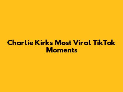 Charlie Kirk's Most Viral TikTok Moments