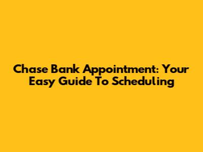 Chase Bank Appointment: Your Easy Guide To Scheduling