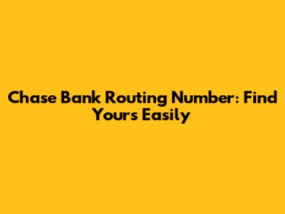 Chase Bank Routing Number: Find Yours Easily