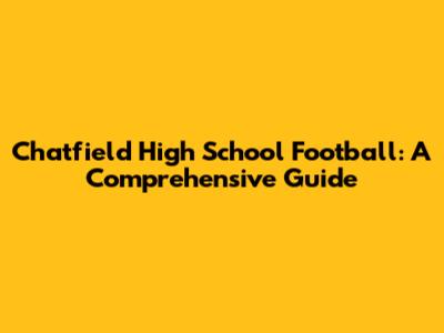 Chatfield High School Football: A Comprehensive Guide
