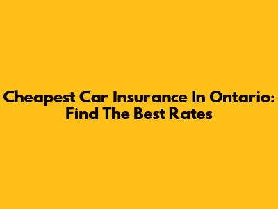 Cheapest Car Insurance In Ontario: Find The Best Rates