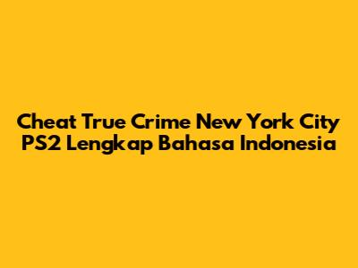 Cheat True Crime New York City PS2 Lengkap Bahasa Indonesia