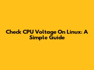 Check CPU Voltage On Linux: A Simple Guide