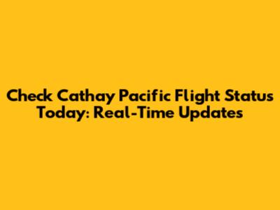Check Cathay Pacific Flight Status Today: Real-Time Updates