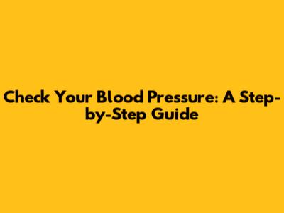 Check Your Blood Pressure: A Step-by-Step Guide