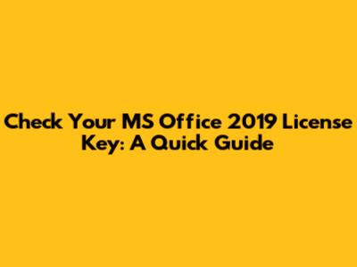 Check Your MS Office 2019 License Key: A Quick Guide