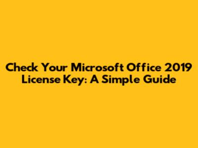 Check Your Microsoft Office 2019 License Key: A Simple Guide