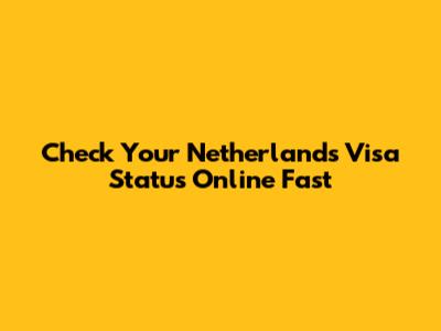 Check Your Netherlands Visa Status Online Fast