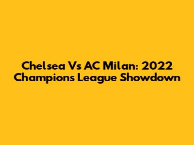 Chelsea Vs AC Milan: 2022 Champions League Showdown