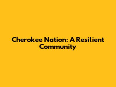 Cherokee Nation: A Resilient Community