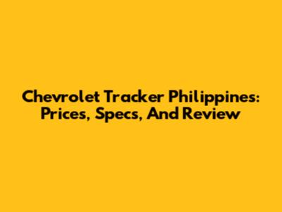 Chevrolet Tracker Philippines: Prices, Specs, And Review