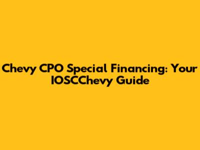 Chevy CPO Special Financing: Your IOSCChevy Guide