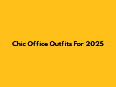 Chic Office Outfits For 2025