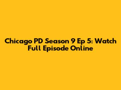 Chicago PD Season 9 Ep 5: Watch Full Episode Online