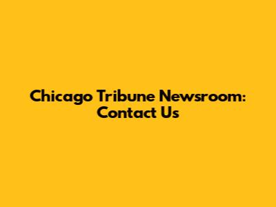 Chicago Tribune Newsroom: Contact Us