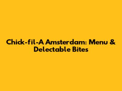 Chick-fil-A Amsterdam: Menu & Delectable Bites