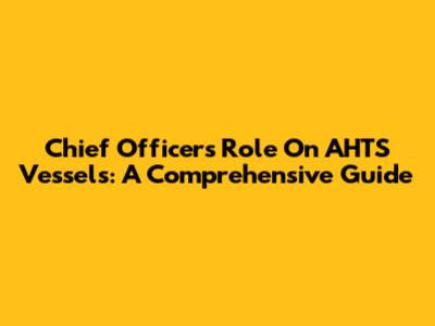 Chief Officer's Role On AHTS Vessels: A Comprehensive Guide