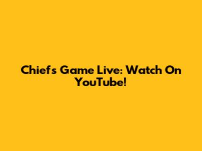 Chiefs Game Live: Watch On YouTube!