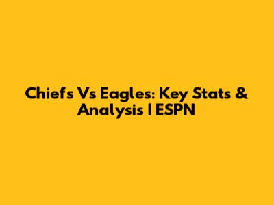 Chiefs Vs Eagles: Key Stats & Analysis | ESPN