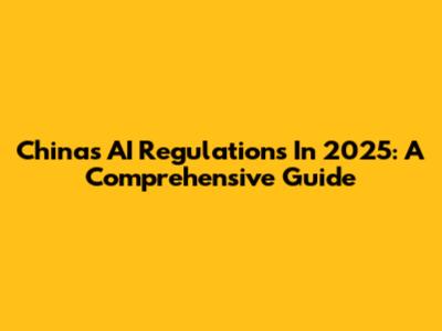 China's AI Regulations In 2025: A Comprehensive Guide