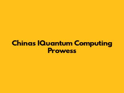 China's IQuantum Computing Prowess
