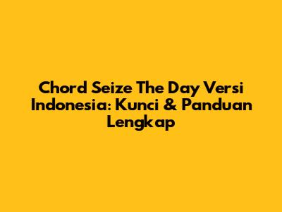 Chord Seize The Day Versi Indonesia: Kunci & Panduan Lengkap