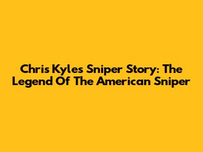 Chris Kyle's Sniper Story: The Legend Of The "American Sniper"