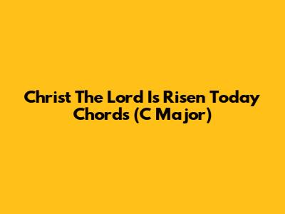 Christ The Lord Is Risen Today Chords (C Major)