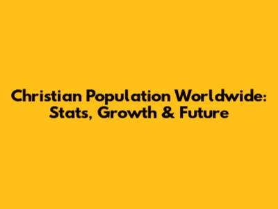 Christian Population Worldwide: Stats, Growth & Future