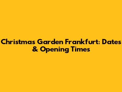 Christmas Garden Frankfurt: Dates & Opening Times